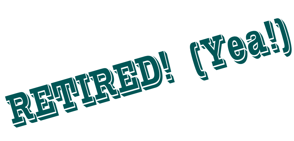 RETIRED!  (Yea!)